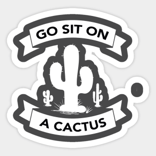 Go sit on a cactus Sticker